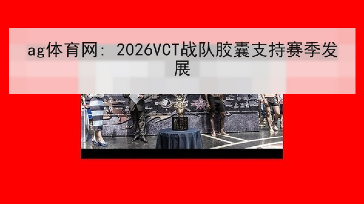 ag体育网: 2026VCT战队胶囊支持赛季发展 ag体育网: 2026VCT战队胶囊支持赛季发展