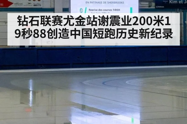 钻石联赛尤金站谢震业200米19秒88创造中国短跑历史新纪录