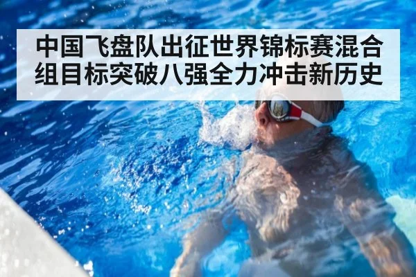 中国飞盘队出征世界锦标赛混合组目标突破八强全力冲击新历史